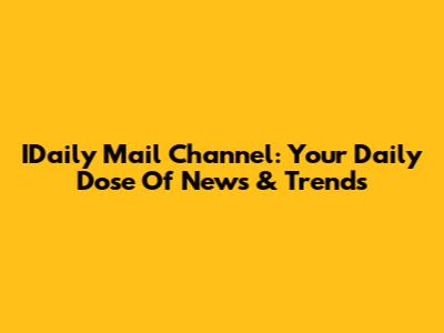 IDaily Mail Channel: Your Daily Dose Of News & Trends