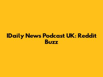 IDaily News Podcast UK: Reddit Buzz