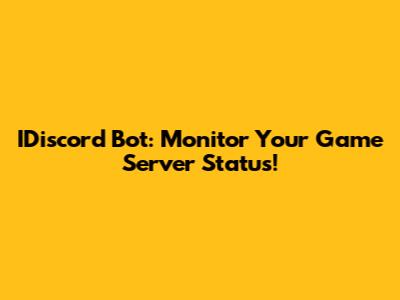 IDiscord Bot: Monitor Your Game Server Status!
