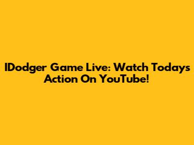 IDodger Game Live: Watch Today's Action On YouTube!