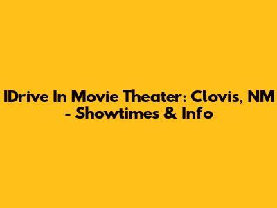 IDrive In Movie Theater: Clovis, NM - Showtimes & Info