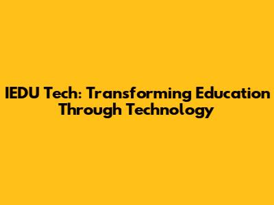 IEDU Tech: Transforming Education Through Technology