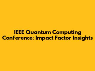 IEEE Quantum Computing Conference: Impact Factor Insights