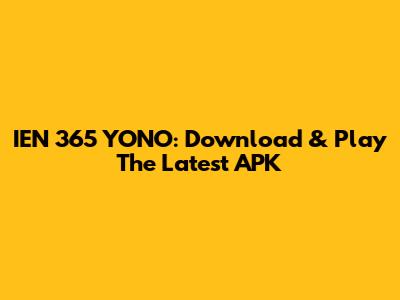 IEN 365 YONO: Download & Play The Latest APK