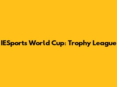 IESports World Cup: Trophy League