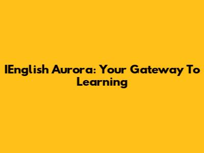 IEnglish Aurora: Your Gateway To Learning