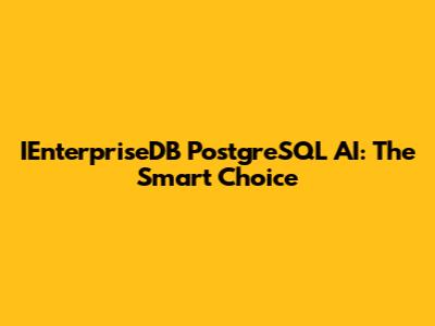 IEnterpriseDB PostgreSQL AI: The Smart Choice