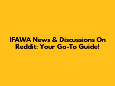 IFAWA News & Discussions On Reddit: Your Go-To Guide!