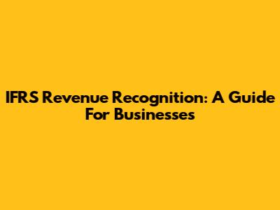 IFRS Revenue Recognition: A Guide For Businesses
