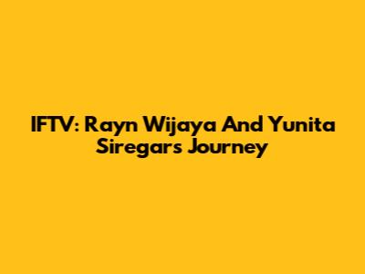 IFTV: Rayn Wijaya And Yunita Siregar's Journey