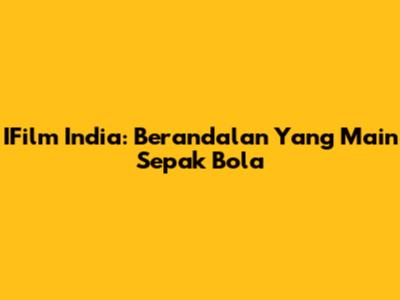 IFilm India: Berandalan Yang Main Sepak Bola