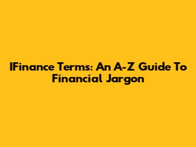 IFinance Terms: An A-Z Guide To Financial Jargon
