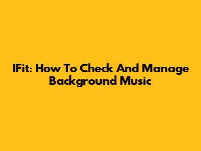 IFit: How To Check And Manage Background Music