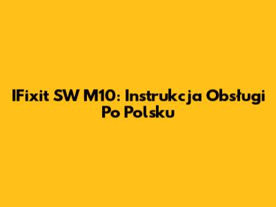 IFixit SW M10: Instrukcja Obsługi Po Polsku