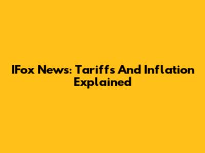 IFox News: Tariffs And Inflation Explained