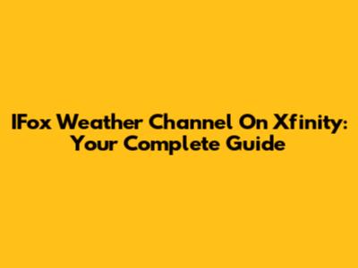 IFox Weather Channel On Xfinity: Your Complete Guide