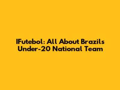 IFutebol: All About Brazil's Under-20 National Team
