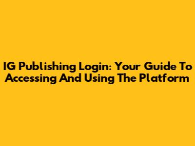 IG Publishing Login: Your Guide To Accessing And Using The Platform