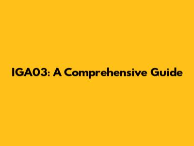IGA03: A Comprehensive Guide