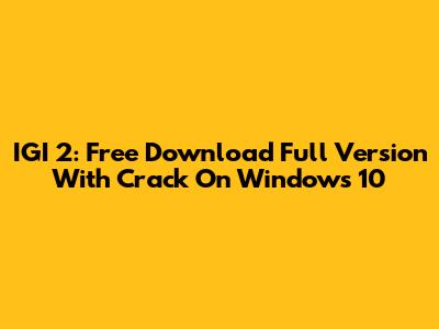 IGI 2: Free Download Full Version With Crack On Windows 10