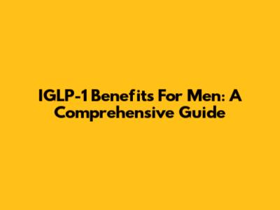 IGLP-1 Benefits For Men: A Comprehensive Guide