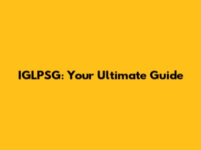 IGLPSG: Your Ultimate Guide
