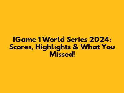 IGame 1 World Series 2024: Scores, Highlights & What You Missed!