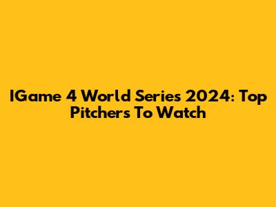 IGame 4 World Series 2024: Top Pitchers To Watch