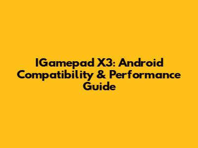 IGamepad X3: Android Compatibility & Performance Guide