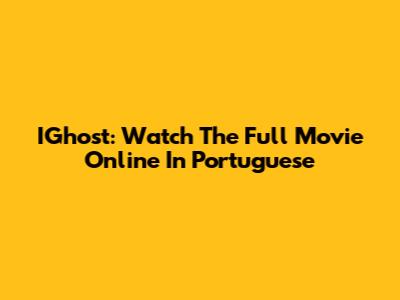 IGhost: Watch The Full Movie Online In Portuguese