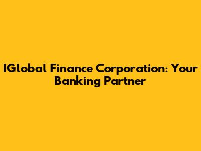 IGlobal Finance Corporation: Your Banking Partner