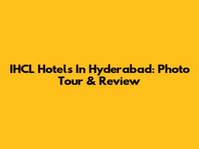IHCL Hotels In Hyderabad: Photo Tour & Review