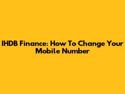 IHDB Finance: How To Change Your Mobile Number