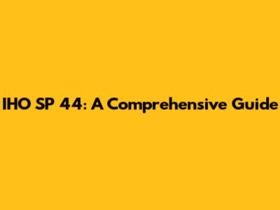 IHO SP 44: A Comprehensive Guide