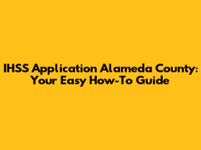 IHSS Application Alameda County: Your Easy How-To Guide