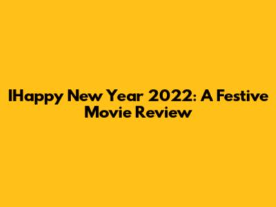 IHappy New Year 2022: A Festive Movie Review