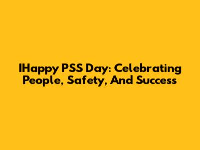 IHappy PSS Day: Celebrating People, Safety, And Success