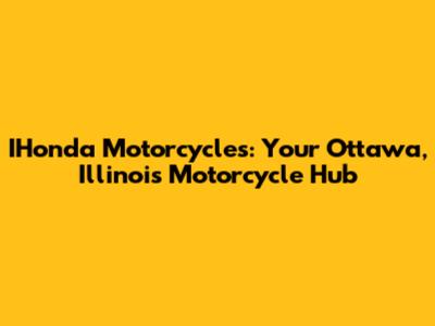 IHonda Motorcycles: Your Ottawa, Illinois Motorcycle Hub