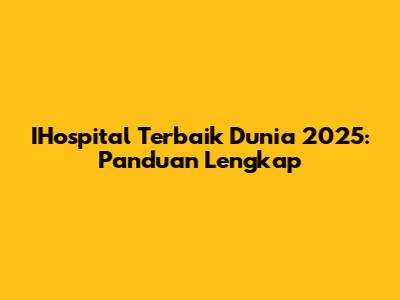 IHospital Terbaik Dunia 2025: Panduan Lengkap