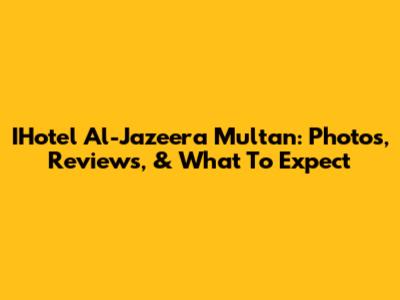 IHotel Al-Jazeera Multan: Photos, Reviews, & What To Expect