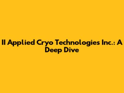 II Applied Cryo Technologies Inc.: A Deep Dive