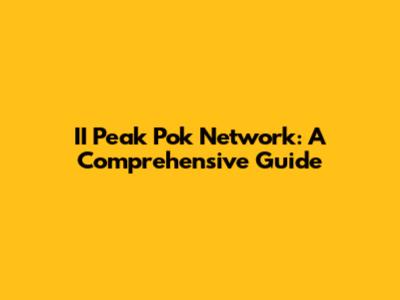 II Peak Pok Network: A Comprehensive Guide