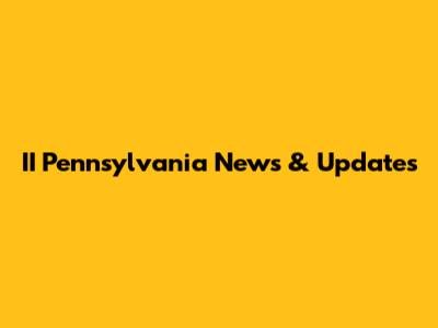 II Pennsylvania News & Updates