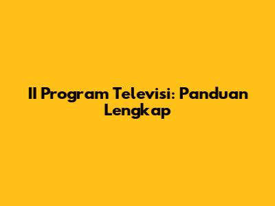 II Program Televisi: Panduan Lengkap