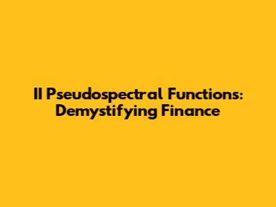 II Pseudospectral Functions: Demystifying Finance