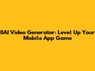 IIAI Video Generator: Level Up Your Mobile App Game