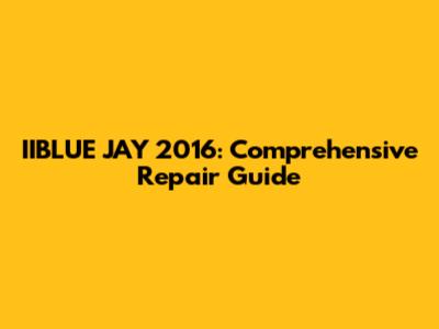 IIBLUE JAY 2016: Comprehensive Repair Guide