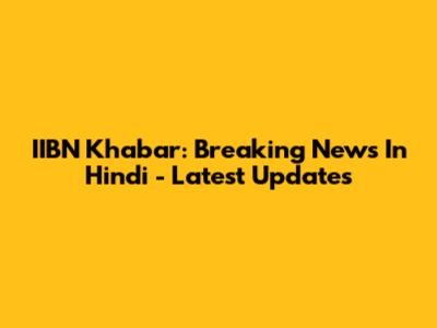IIBN Khabar: Breaking News In Hindi - Latest Updates