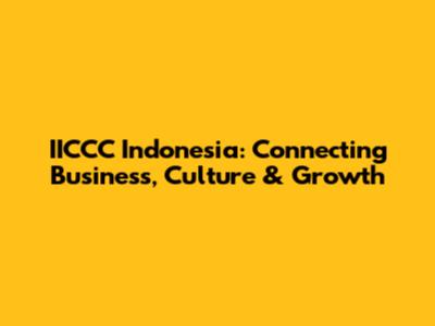 IICCC Indonesia: Connecting Business, Culture & Growth