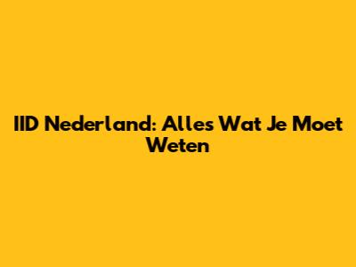 IID Nederland: Alles Wat Je Moet Weten